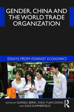 Gender, China and the World Trade Organization: Essays from Feminist Economics de Günseli Berik