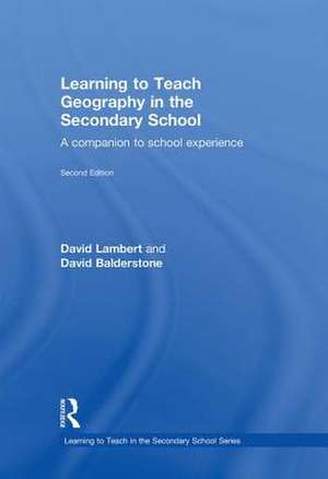 Learning to Teach Geography in the Secondary School: A Companion to School Experience de Balderstone David