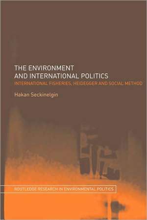 The Environment and International Politics: International Fisheries, Heidegger and Social Method de Hakan Seckinelgin