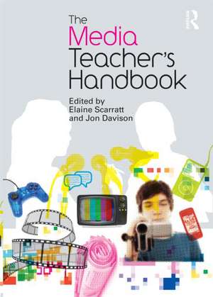 The Media Teacher's Handbook de Elaine Scarratt