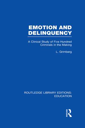 Emotion and Delinquency (RLE Edu L Sociology of Education): A Clinical Study of Five Hundred Criminals in the Making de L. Grimberg