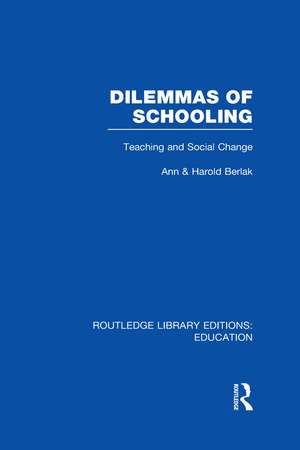 Dilemmas of Schooling (RLE Edu L): Teaching and Social Change de Ann Berlak