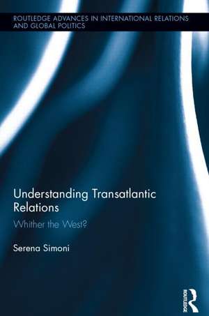 Understanding Transatlantic Relations: Whither the West? de Serena Simoni