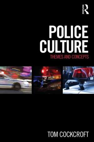 Police Culture: Themes and Concepts de Tom Cockcroft