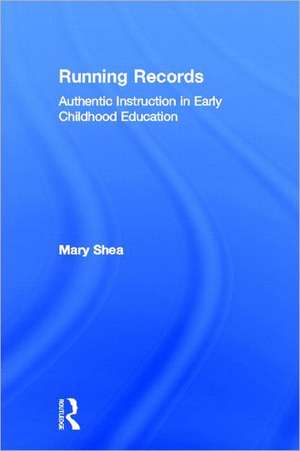 Running Records: Authentic Instruction in Early Childhood Education de Mary Shea