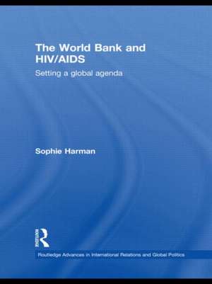 The World Bank and HIV/AIDS: Setting a global agenda de Sophie Harman