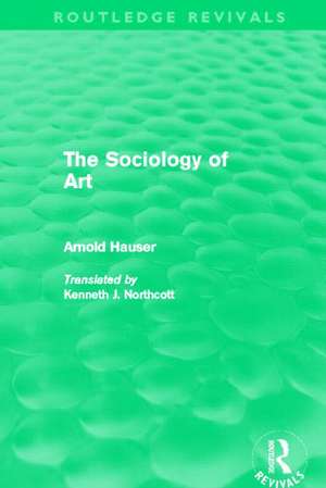 The Sociology of Art (Routledge Revivals) de Arnold Hauser