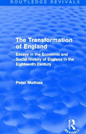 The Transformation of England (Routledge Revivals): Essays in the economic and social history of England in the eighteenth century de Peter Mathias