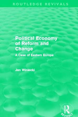 Political Economy of Reform and Change (Routledge Revivals) de Jan Winiecki