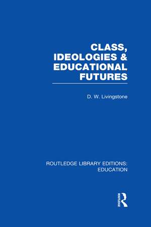 Class, Ideologies and Educational Futures de D Livingstone