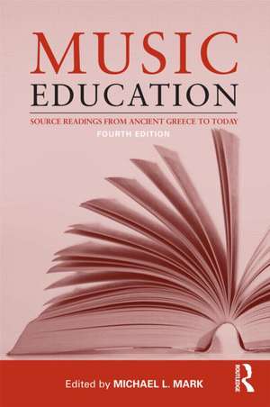 Music Education: Source Readings from Ancient Greece to Today de Michael Mark