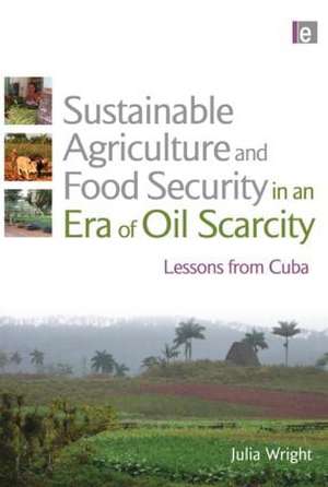 Sustainable Agriculture and Food Security in an Era of Oil Scarcity: Lessons from Cuba de Julia Wright