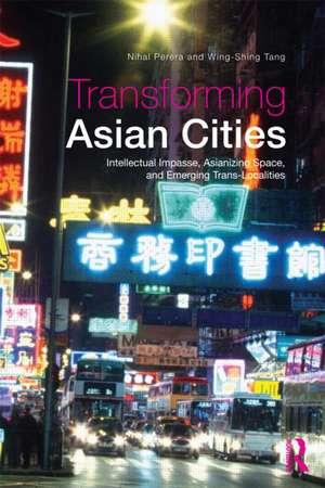 Transforming Asian Cities: Intellectual impasse, Asianizing space, and emerging translocalities de Nihal Perera