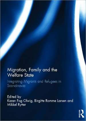 Migration, Family and the Welfare State: Integrating Migrants and Refugees in Scandinavia de Karen Fog Olwig