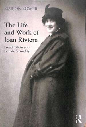 The Life and Work of Joan Riviere: Freud, Klein and Female Sexuality de Marion Bower