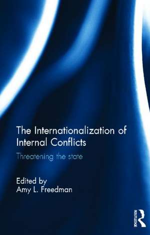 The Internationalization of Internal Conflicts: Threatening the State de Amy L. Freedman