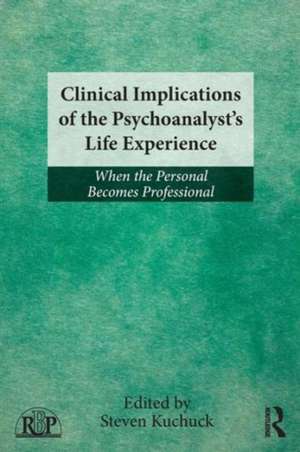 Clinical Implications of the Psychoanalyst's Life Experience: When the Personal Becomes Professional de Steven Kuchuck