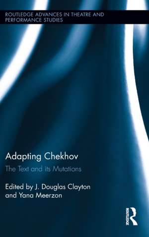 Adapting Chekhov: The Text and its Mutations de J. Douglas Clayton