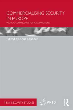 Commercialising Security in Europe: Political Consequences for Peace Operations de Anna Leander