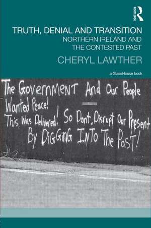 Truth, Denial and Transition: Northern Ireland and the Contested Past de Cheryl Lawther