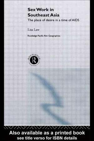 Sex Work in Southeast Asia: The Place of Desire in a Time of AIDS de Lisa Law