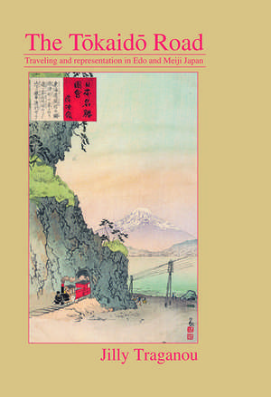 The Tôkaidô Road: Travelling and Representation in Edo and Meiji Japan de Jilly Traganou