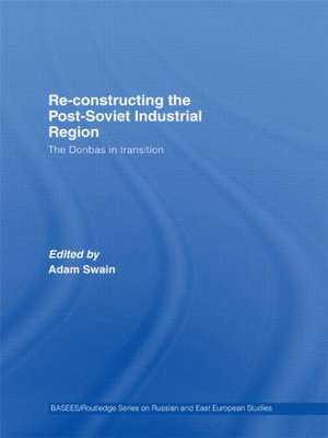 Re-Constructing the Post-Soviet Industrial Region: The Donbas in Transition de Adam Swain