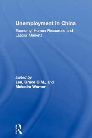 Unemployment in China: Economy, Human Resources and Labour Markets de Grace O.M. Lee