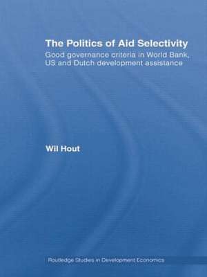 The Politics of Aid Selectivity: Good Governance Criteria in World Bank, U.S. and Dutch Development Assistance de Wil Hout