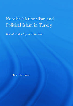 Kurdish Nationalism and Political Islam in Turkey: Kemalist Identity in Transition de Omer Taspinar