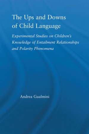 The Ups and Downs of Child Language: Experimental Studies on Children's Knowledge of Entailment Relationships and Polarity Phenomena de Andrea Gualmini