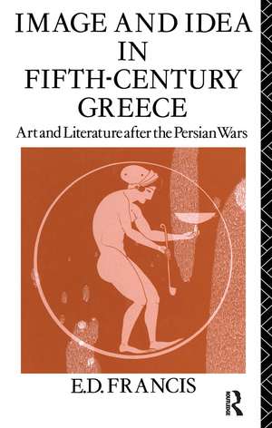 Image and Idea in Fifth Century Greece: Art and Literature After the Persian Wars de E. D. Francis