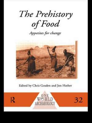 The Prehistory of Food: Appetites for Change de Chris Gosden