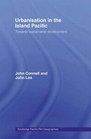 Urbanisation in the Island Pacific: Towards Sustainable Development de John Connell