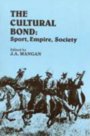 The Cultural Bond: Sport, Empire, Society de J. a. Mangan