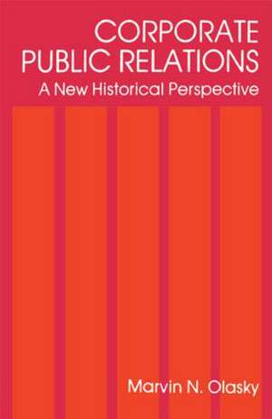 Corporate Public Relations: A New Historical Perspective de Marvin N. Olasky