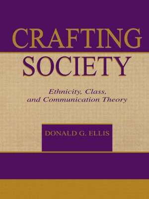 Crafting Society: Ethnicity, Class, and Communication Theory de Donald G. Ellis