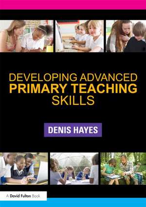 Developing Advanced Primary Teaching Skills de Denis Hayes