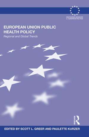 European Union Public Health Policy: Regional and global trends de Scott Greer