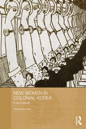 New Women in Colonial Korea: A Sourcebook de Hyaeweol Choi