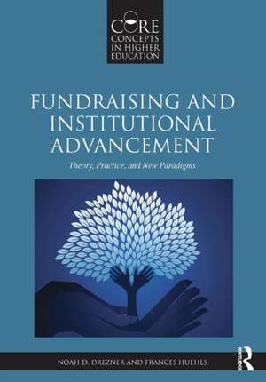 Fundraising and Institutional Advancement: Theory, Practice, and New Paradigms de Noah D. Drezner