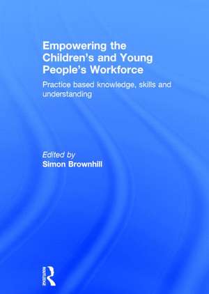 Empowering the Children’s and Young People's Workforce: Practice based knowledge, skills and understanding de Simon Brownhill