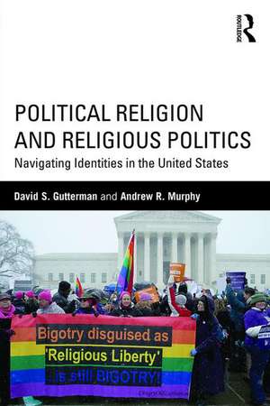 Political Religion and Religious Politics: Navigating Identities in the United States de David S. Gutterman