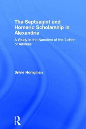 The Septuagint and Homeric Scholarship in Alexandria: A Study in the Narrative of the 'Letter of Aristeas' de Sylvie Honigman