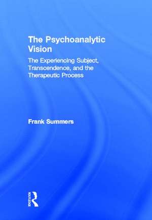 The Psychoanalytic Vision: The Experiencing Subject, Transcendence, and the Therapeutic Process de Frank Summers
