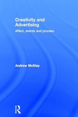 Creativity and Advertising: Affect, Events and Process de Andrew McStay