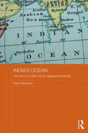 India's Ocean: The Story of India's Bid for Regional Leadership de David Brewster