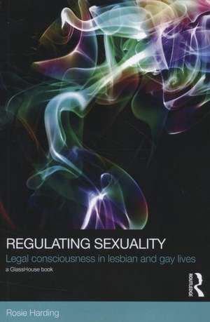 Regulating Sexuality: Legal Consciousness in Lesbian and Gay Lives de Rosie Harding