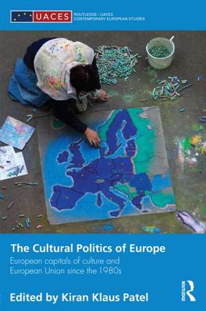 The Cultural Politics of Europe: European Capitals of Culture and European Union since the 1980s de Kiran Klaus Patel