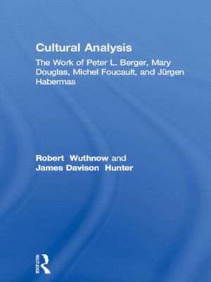 Cultural Analysis: The Work of Peter L. Berger, Mary Douglas, Michel Foucault, and Jürgen Habermas de Robert Wuthnow